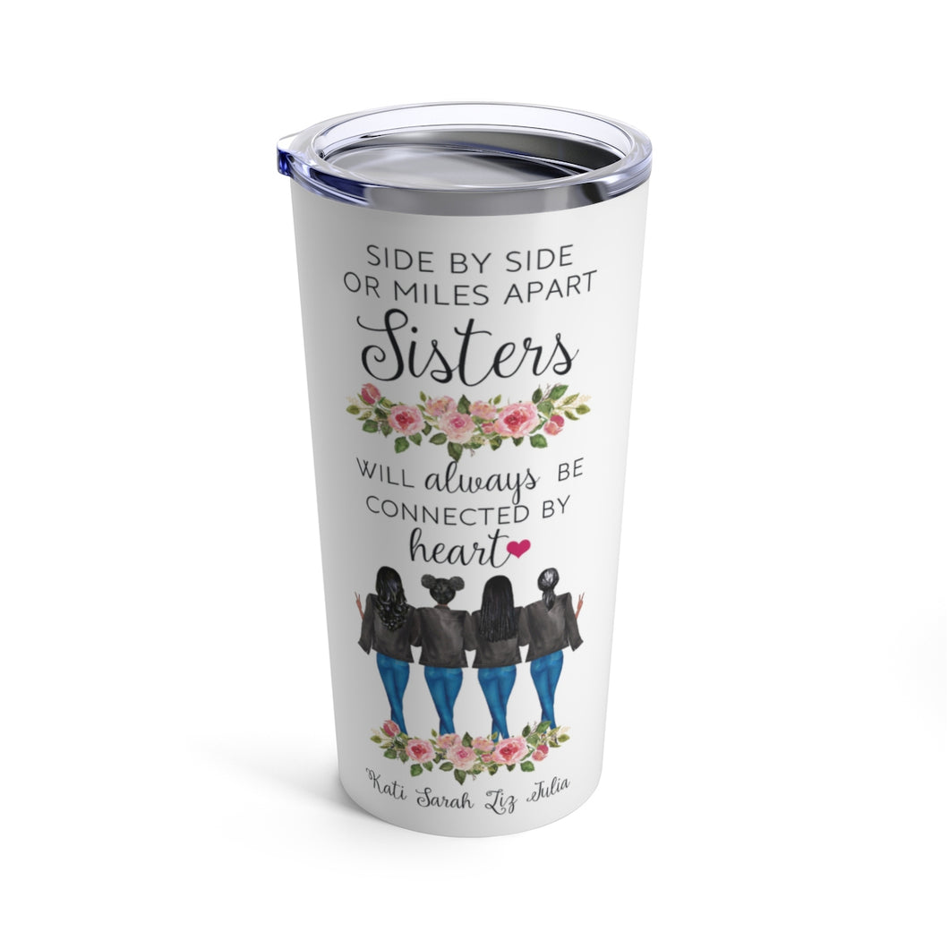 Side by side or miles apart sisters will always be connected by heart 4 girls tumbler