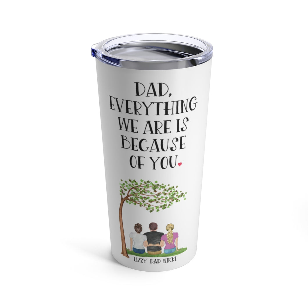 Dad, everything we are is because of you tumbler